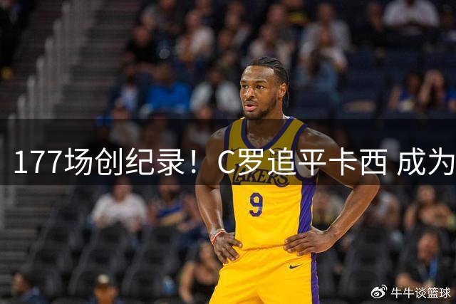 177场创纪录！C罗追平卡西 成为欧冠历史出场王